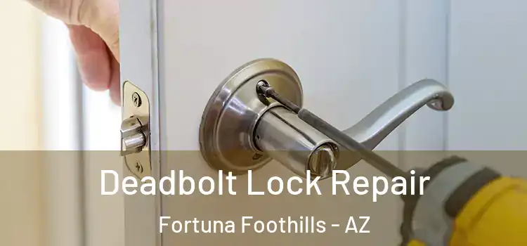 Deadbolt Lock Repair Fortuna Foothills - AZ