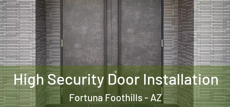 High Security Door Installation Fortuna Foothills - AZ